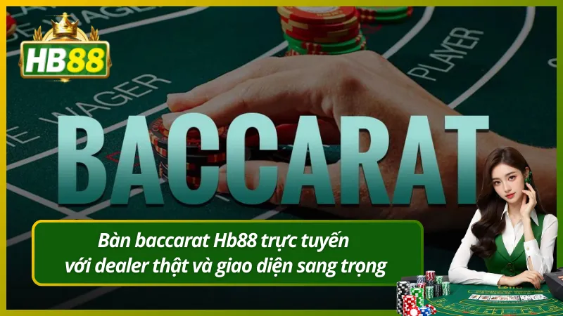 Bàn baccarat Hb88 trực tuyến với dealer thật và giao diện sang trọng