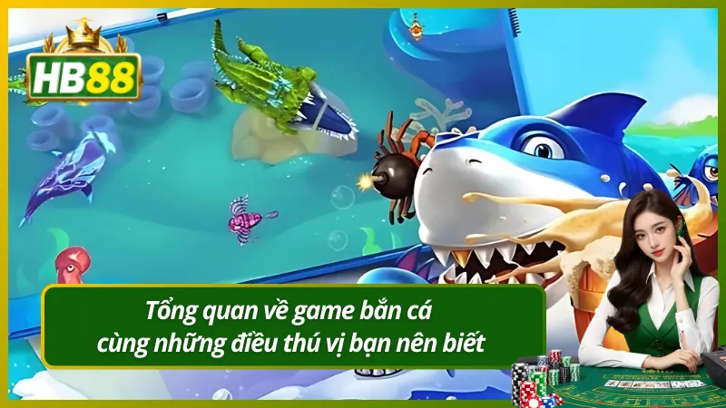 Tổng quan về game bắn cá cùng những điều thú vị bạn nên biết