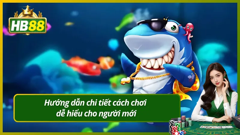 Hướng dẫn chi tiết cách chơi dễ hiểu cho người mới