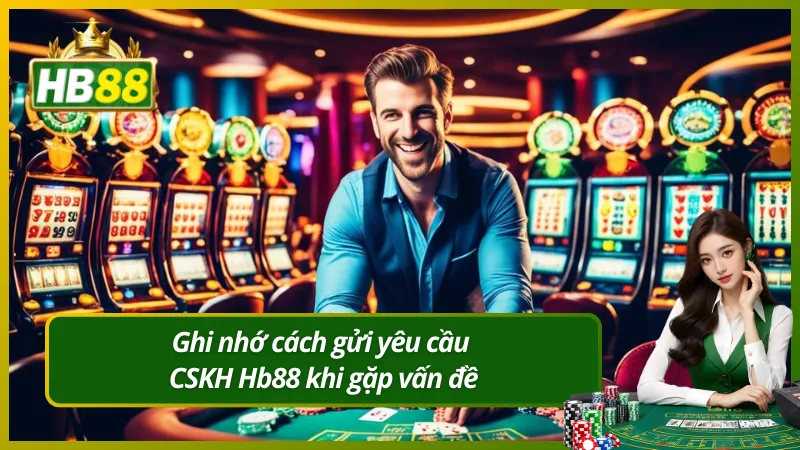 Ghi nhớ cách gửi yêu cầu CSKH Hb88 khi gặp vấn đề