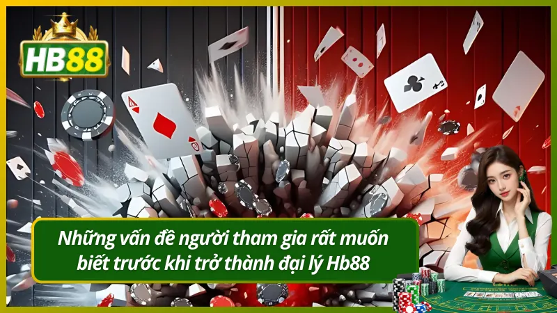 Những vấn đề người tham gia rất muốn biết trước khi trở thành đại lý Hb88