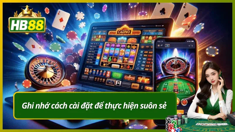 Ghi nhớ cách cài đặt để thực hiện suôn sẻ