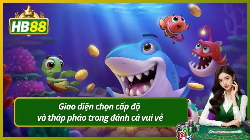 Giao diện chọn cấp độ và tháp pháo trong đánh cá vui vẻ