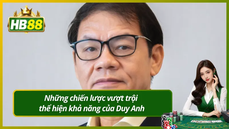 Những chiến lược vượt trội thể hiện khả năng của Duy Anh