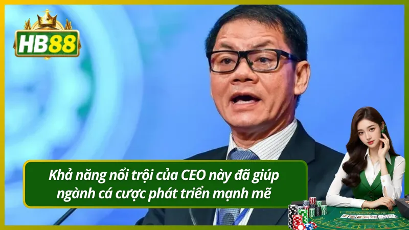 Khả năng nổi trội của CEO này đã giúp ngành cá cược phát triển mạnh mẽ