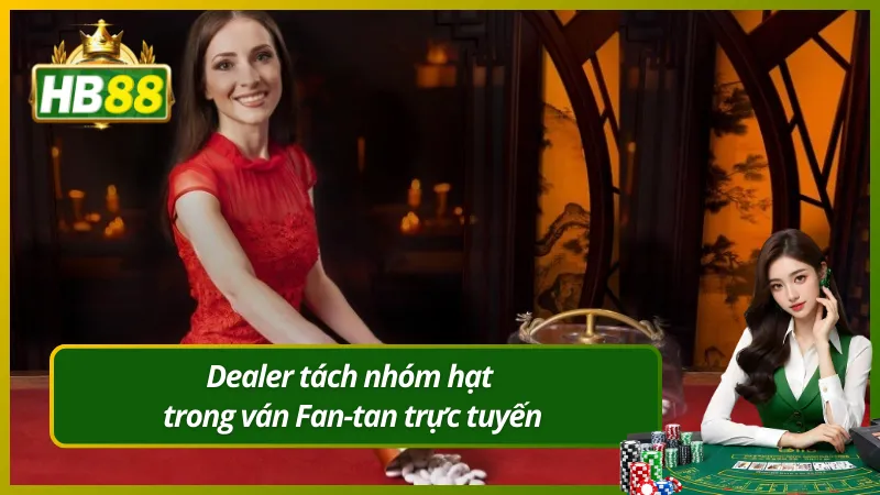 Dealer tách nhóm hạt trong ván Fan-tan trực tuyến