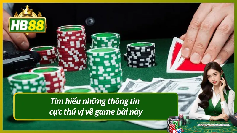 Tìm hiểu những thông tin cực thú vị về game bài này