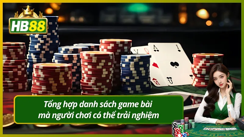 Tổng hợp danh sách game bài mà người chơi có thể trải nghiệm