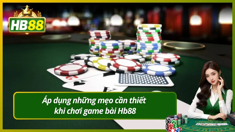 Áp dụng những mẹo cần thiết khi chơi game bài Hb88