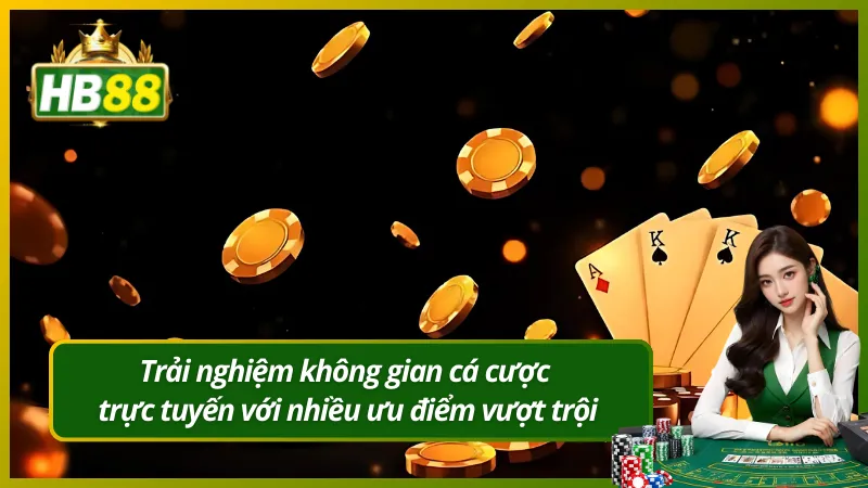 Trải nghiệm không gian cá cược trực tuyến với nhiều ưu điểm vượt trội