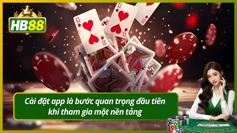 Cài đặt app là bước quan trọng đầu tiên khi tham gia một nền tảng