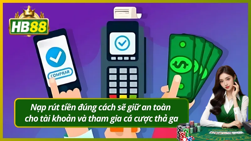 Nạp rút tiền đúng cách sẽ giữ an toàn cho tài khoản và tham gia cá cược thả ga