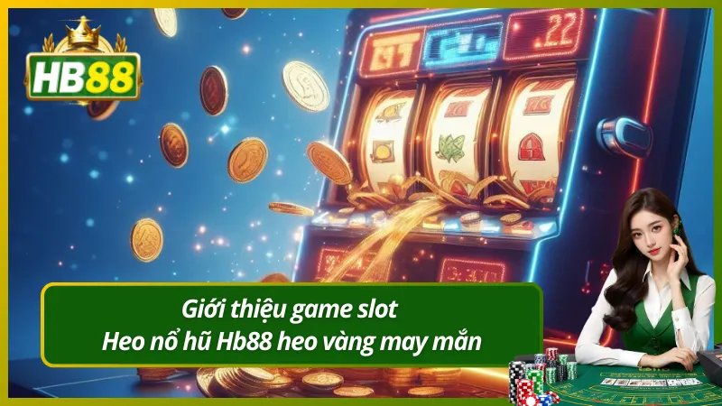 Giới thiệu game slot Heo nổ hũ Hb88 heo vàng may mắn
