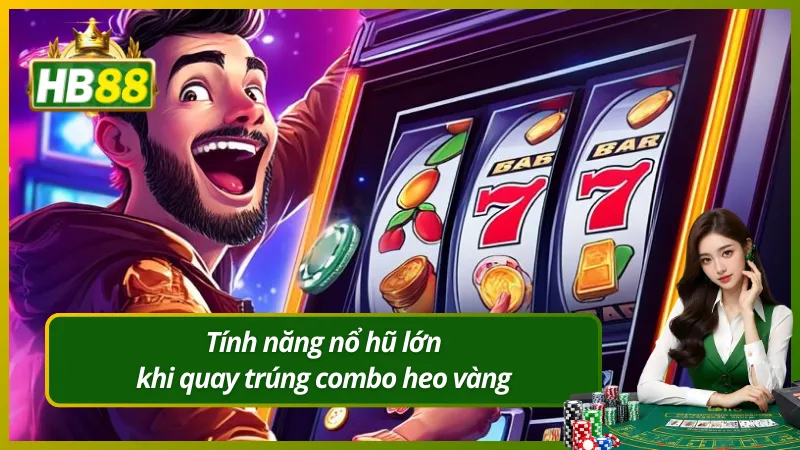 Tính năng nổ hũ lớn khi quay trúng combo heo vàng