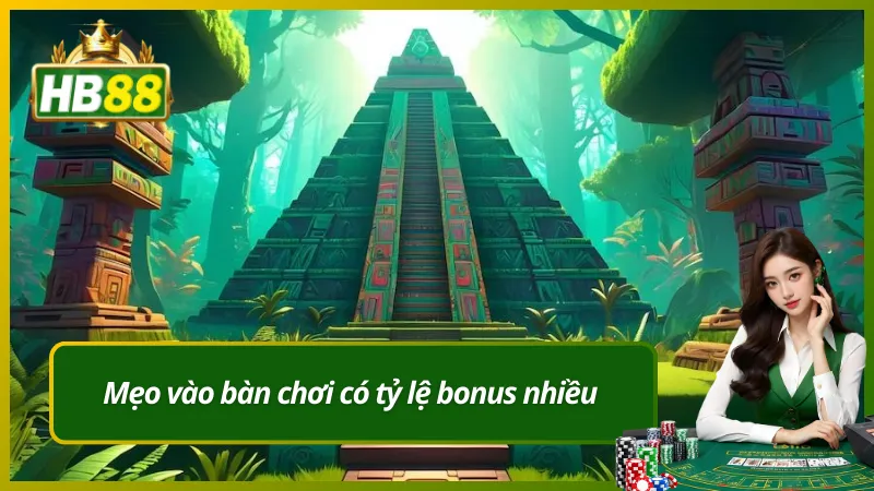 Mẹo vào bàn chơi có tỷ lệ bonus nhiều