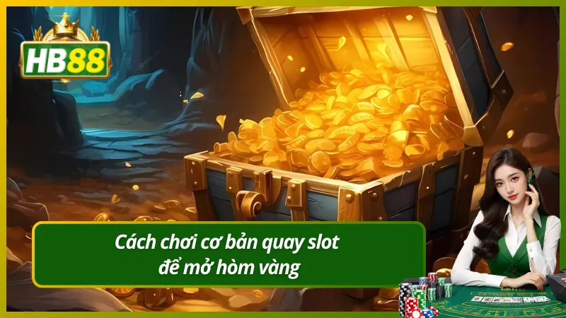Cách chơi cơ bản quay slot để mở hòm vàng
