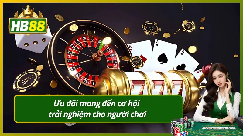 Ưu đãi mang đến cơ hội trải nghiệm cho người chơi