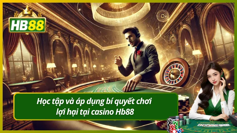 Học tập và áp dụng bí quyết chơi lợi hại tại casino Hb88