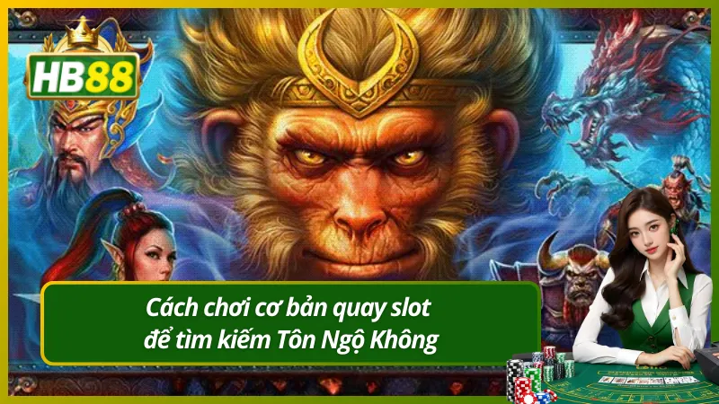 Cách chơi cơ bản quay slot để tìm kiếm Tôn Ngộ Không