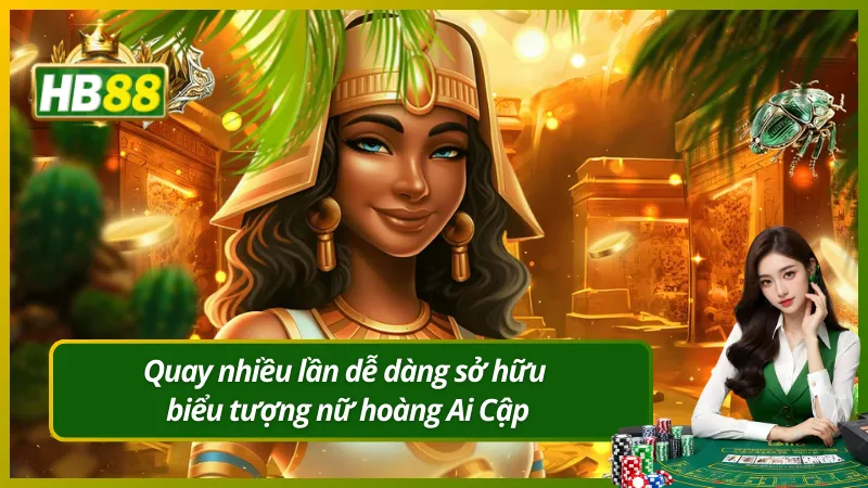 Quay nhiều lần dễ dàng sở hữu biểu tượng nữ hoàng Ai Cập