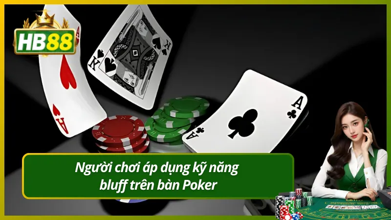 Người chơi áp dụng kỹ năng bluff trên bàn Poker