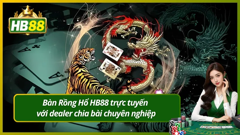 Bàn Rồng Hổ HB88 trực tuyến với dealer chia bài chuyên nghiệp