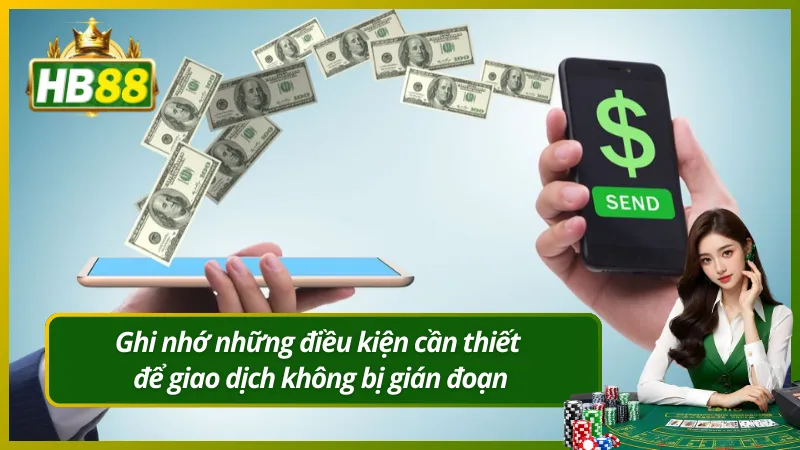 Ghi nhớ những điều kiện cần thiết để giao dịch không bị gián đoạn