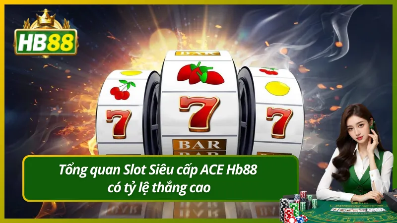 Tổng quan Slot Siêu cấp ACE Hb88 có tỷ lệ thắng cao