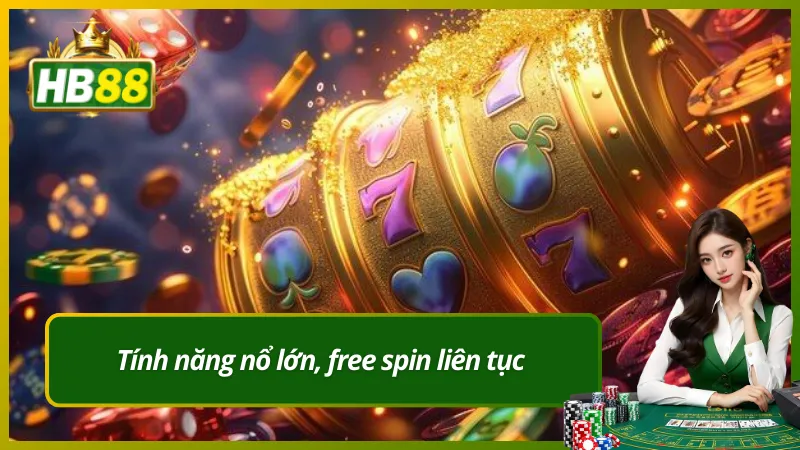 Tính năng nổ lớn, free spin liên tục
