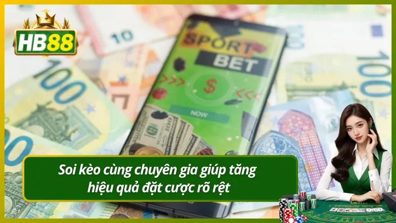 Soi kèo cùng chuyên gia giúp tăng hiệu quả đặt cược rõ rệt