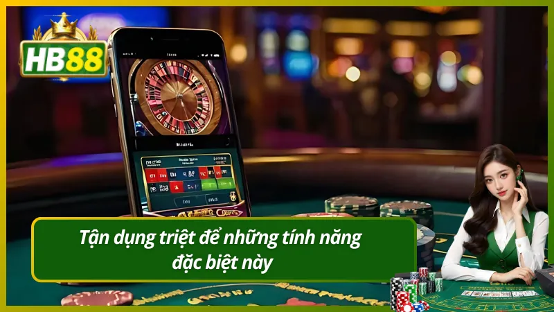 Tận dụng triệt để những tính năng đặc biệt này