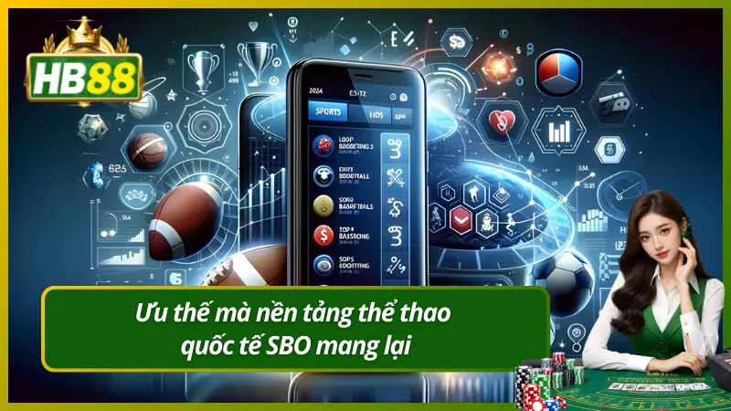 Ưu thế mà nền tảng thể thao quốc tế SBO mang lại