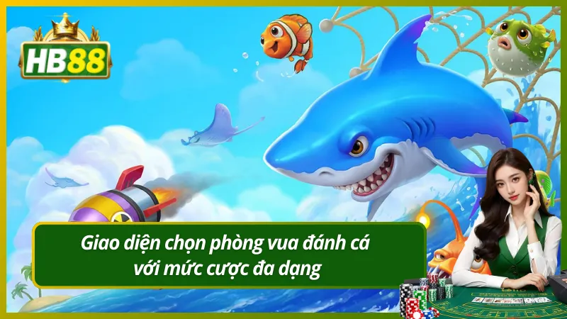 Giao diện chọn phòng vua đánh cá với mức cược đa dạng