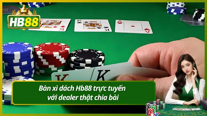 Bàn xì dách Hb88 trực tuyến với dealer thật chia bài
