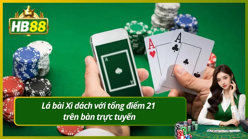 Lá bài Xì dách với tổng điểm 21 trên bàn trực tuyến
