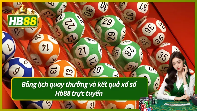 Bảng lịch quay thưởng và kết quả xổ số Hb88 trực tuyến